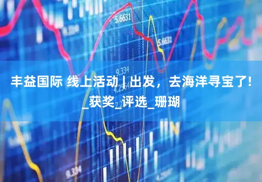 丰益国际 线上活动 | 出发，去海洋寻宝了!_获奖_评选_珊瑚