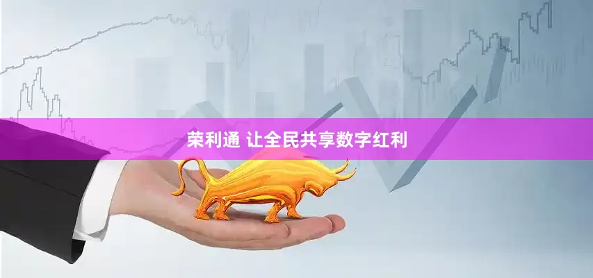 荣利通 让全民共享数字红利