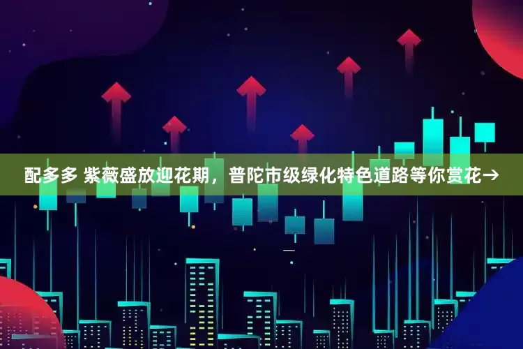 配多多 紫薇盛放迎花期，普陀市级绿化特色道路等你赏花→