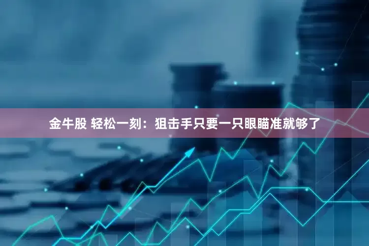 金牛股 轻松一刻：狙击手只要一只眼瞄准就够了